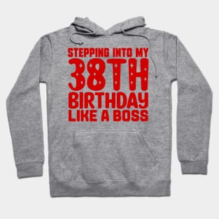 Stepping Into My 38th Birthday Like A Boss Hoodie